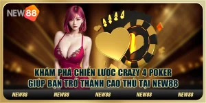 Chiến lược Crazy 4 Poker giúp bạn trở thành cao thủ tại New88