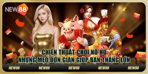 Chiến thuật chơi nổ hũ: Những mẹo đơn giản giúp bạn thắng lớn