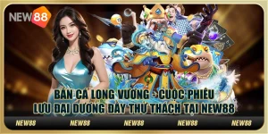 Bắn cá Long Vương - Cuộc phiêu lưu đại dương đầy thử thách tại New88