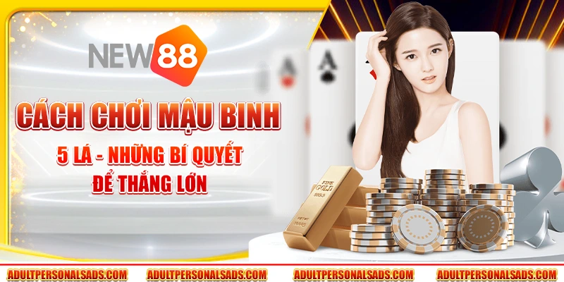Cách chơi Mậu Binh 5 lá - Những bí quyết để thắng lớn