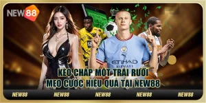 Kèo chấp một trái rưỡi: Mẹo cược hiệu quả tại New88