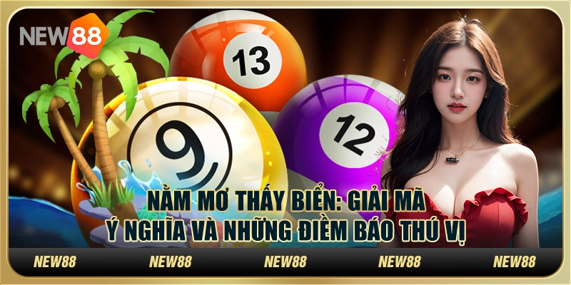 Nằm mơ thấy biển: Giải mã ý nghĩa và những điềm báo thú vị