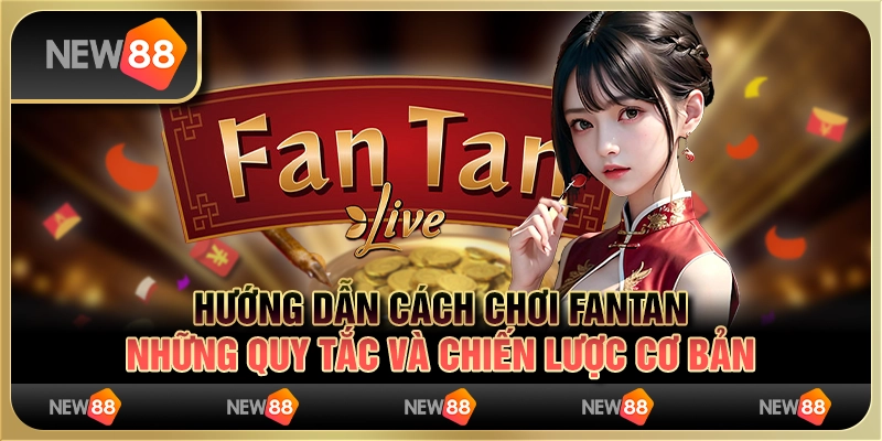 Hướng dẫn cách chơi Fantan - Những quy tắc và chiến lược cơ bản