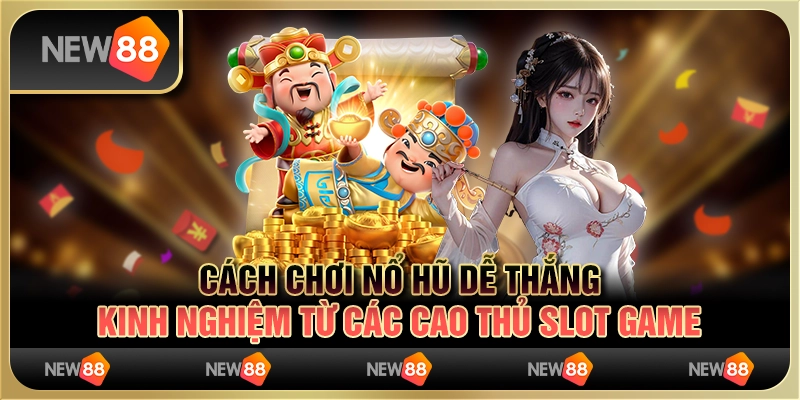 Cách Chơi Nổ Hũ Dễ Thắng: Kinh Nghiệm Từ Các Cao Thủ Slot Game