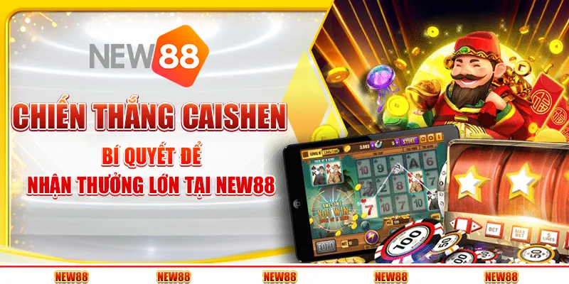Chiến thắng Caishen - Bí quyết để nhận thưởng lớn tại New88