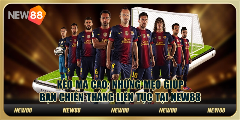 Kèo Ma Cao: Những mẹo giúp bạn chiến thắng liên tục tại New88