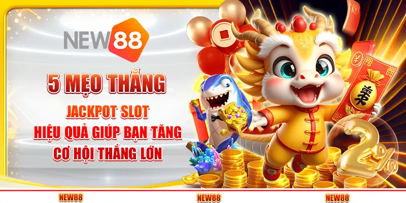5 Mẹo thắng jackpot slot hiệu quả giúp bạn tăng cơ hội thắng lớn