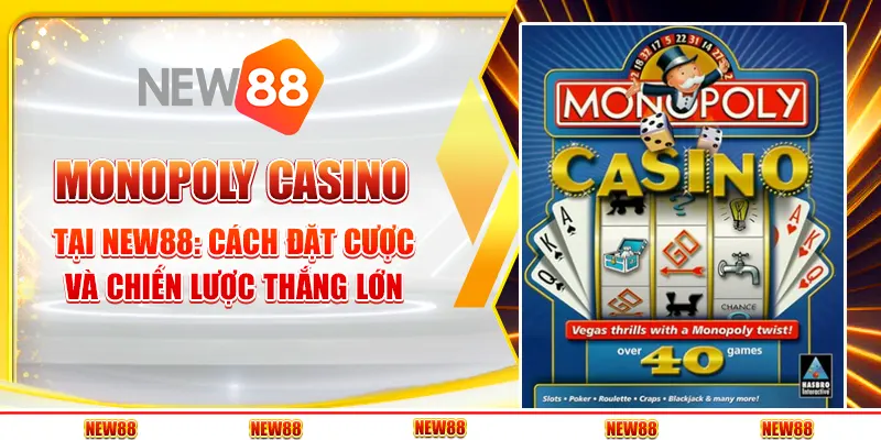 Monopoly Casino tại New88 - Cách đặt cược và chiến lược thắng lớn