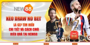 Kèo Draw No Bet là gì? Tìm hiểu chi tiết và cách chơi hiệu quả tại New88
