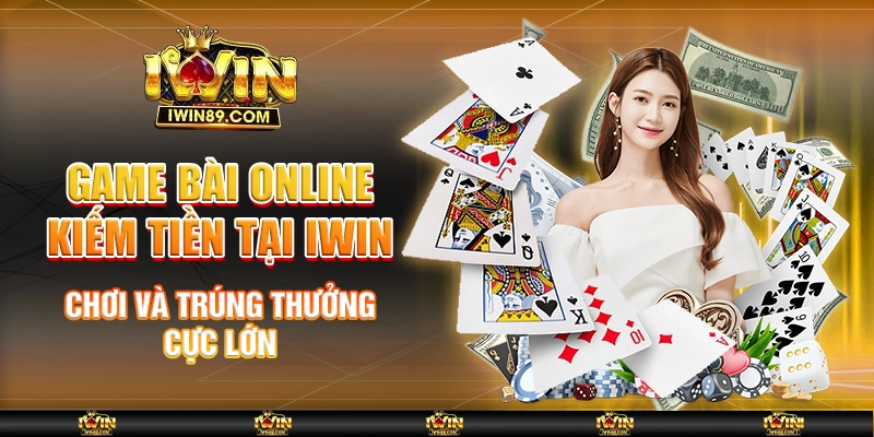 Game Bài Online Kiếm Tiền Tại IWIN Chơi Và Trúng Thưởng Lớn