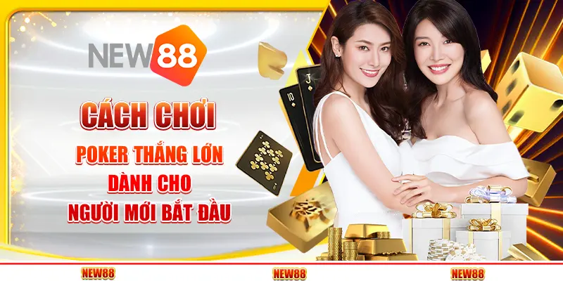 Cách chơi poker thắng lớn dành cho người mới bắt đầu