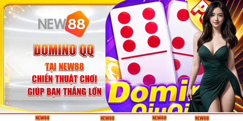 Domino QQ tại New88 - Chiến thuật chơi giúp bạn thắng lớn