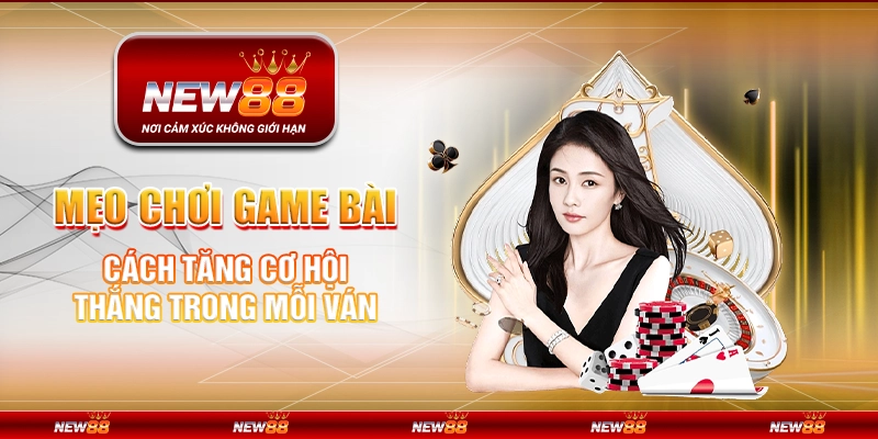 Mẹo chơi game bài - Cách tăng cơ hội thắng trong mỗi ván