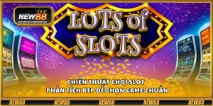 Chiến thuật chơi Slot – Phân tích RTP để chọn game chuẩn
