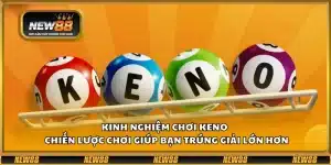 Kinh nghiệm chơi Keno – Chiến lược chơi giúp bạn trúng giải lớn hơn