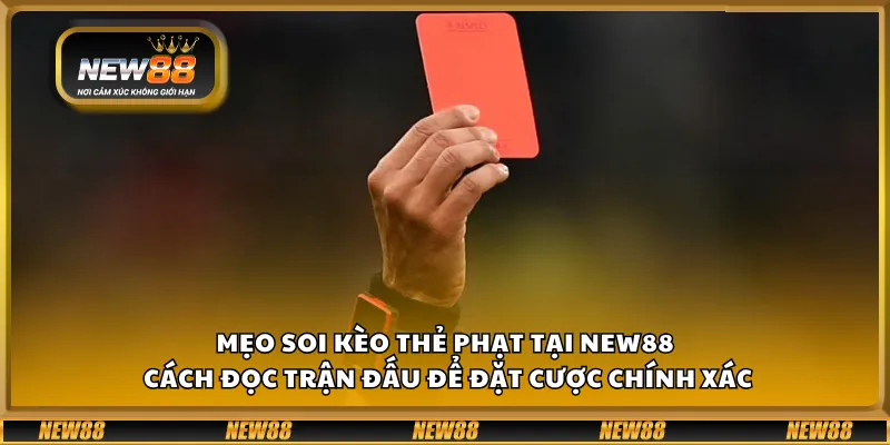 Mẹo soi kèo thẻ phạt tại New88 – Cách đọc trận đấu để đặt cược chính xác